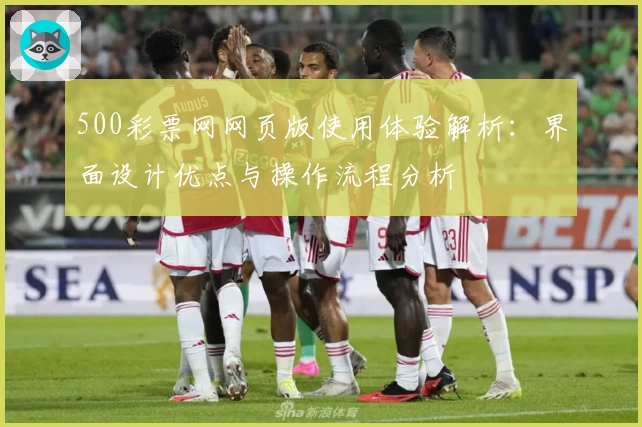 500彩票网网页版使用体验解析：界面设计优点与操作流程分析